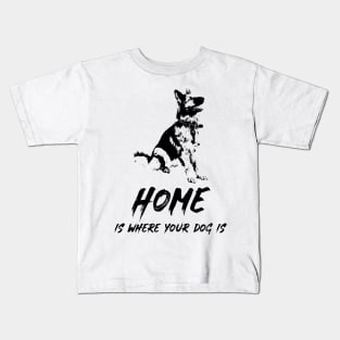 ✔ Home Is Where Your Dog Is for K9 Canine lovers ✔ German Shepherd Kids T-Shirt